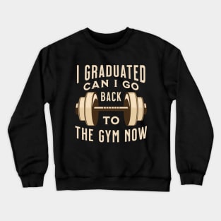 I Graduated Can I Go Back to The Gym Now Crewneck Sweatshirt